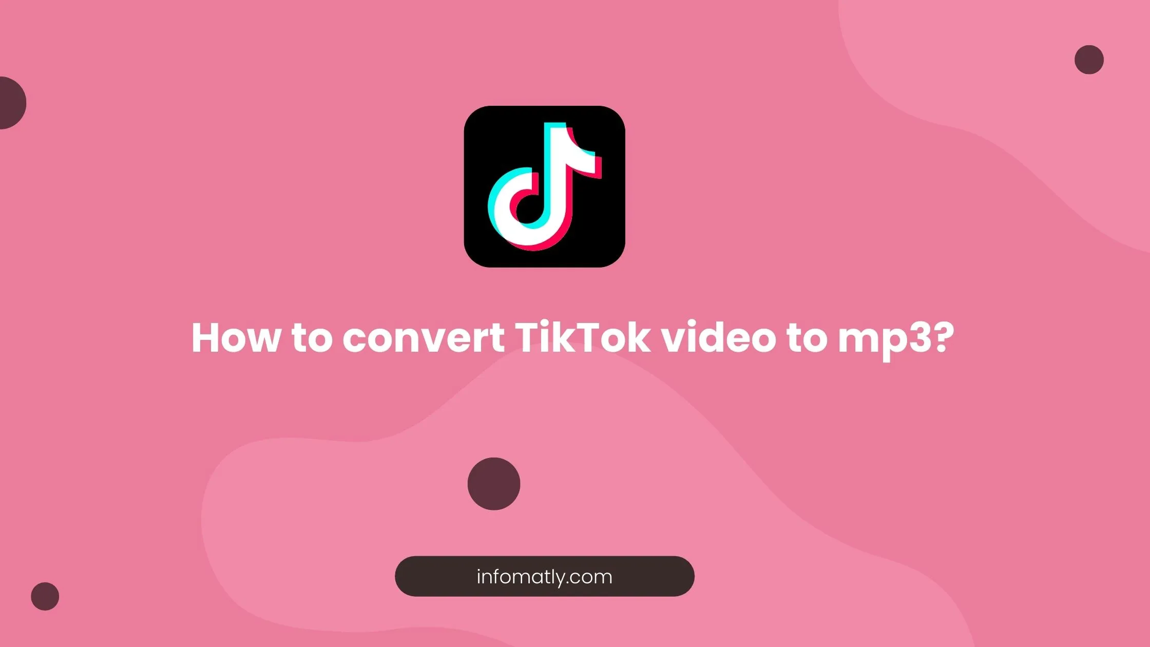 How to Convert TikTok to MP3? Infomatly