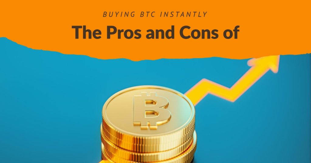 The Pros and Cons of Buying BTC Instantly